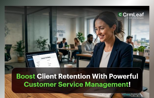 Boost Client Retention With Powerful Customer Service Management