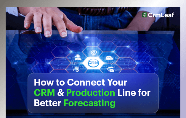 How to Connect Your CRM & Production Line for Better Forecasting