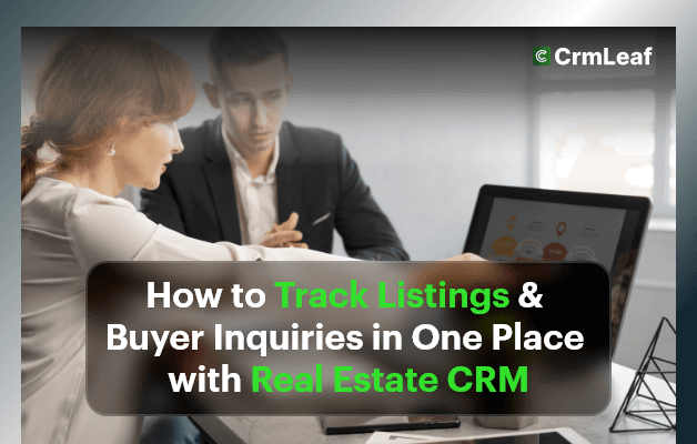 How to Track Listings & Buyer Inquiries in One Place with Real Estate CRM