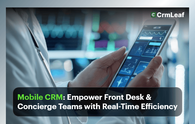 Mobile CRM: Empower Front Desk & Concierge Teams with Real-Time Efficiency