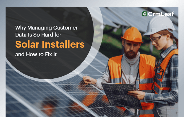 Why Managing Customer Data Is So Hard for Solar Installers and How to Fix It