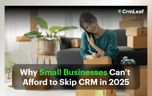 Why Small Businesses Can’t Afford to Skip CRM in 2025