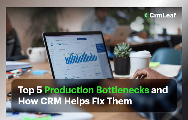 Top 5 Production Bottlenecks and How CRM Helps Fix Them