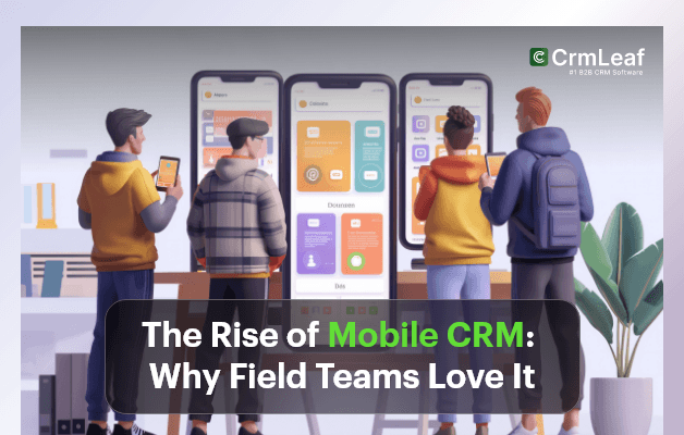 The Rise of Mobile CRM: Why Field Teams Love It?