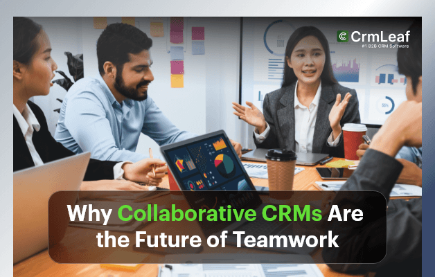 Why Collaborative CRMs Are the Future of Teamwork?