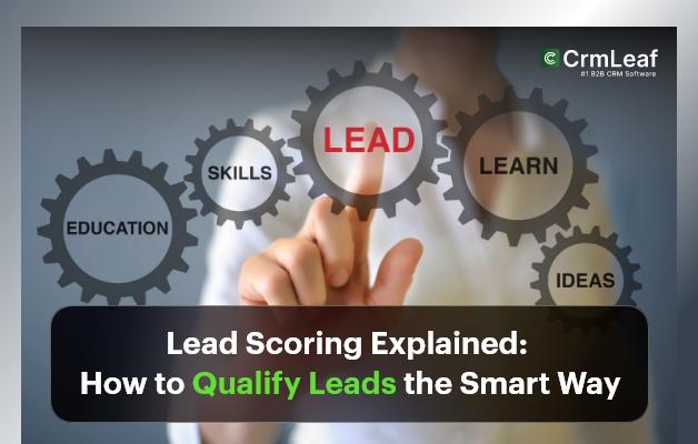 Lead Scoring Explained: How to Qualify Leads the Smart Way?